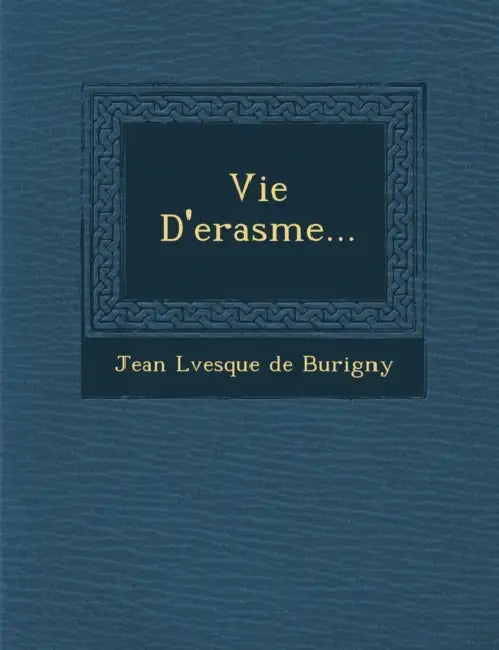 Vie D'Erasme... by Jean L Vesque de Burigny