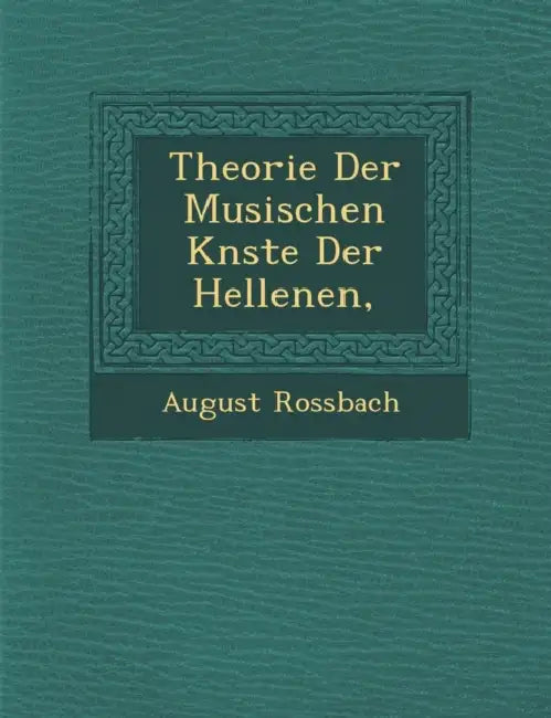 Theorie Der Musischen K�nste Der Hellenen, by August Rossbach