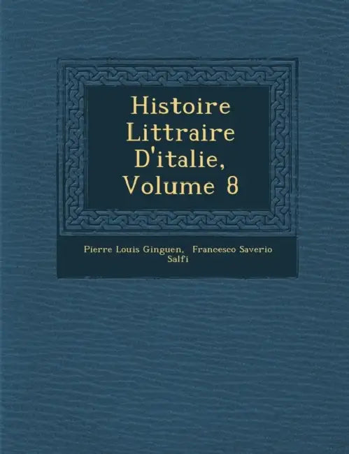 Histoire Litt Raire D'Italie, Volume 8 by Pierre Louis Ginguene