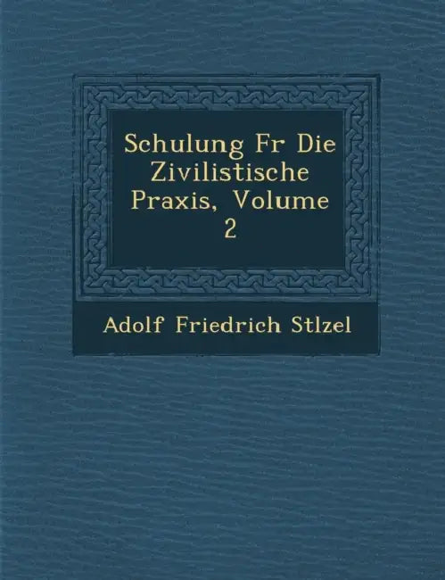 Schulung Fur Die Zivilistische Praxis, Volume 2 by Adolf Friedrich St Lzel
