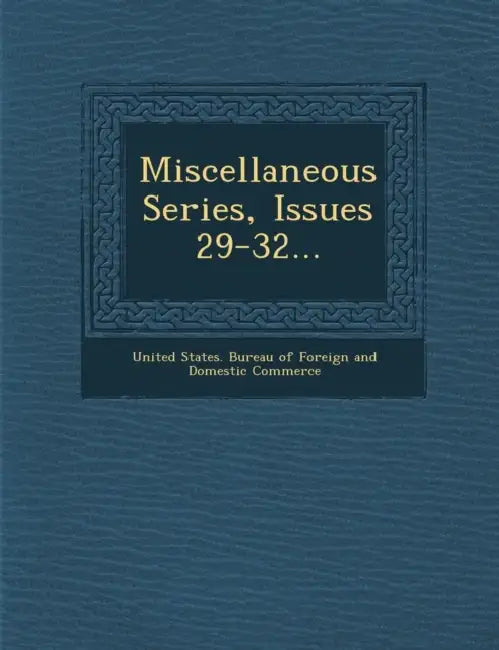 Miscellaneous Series, Issues 29-32... by United States Bureau of Foreign and Dom