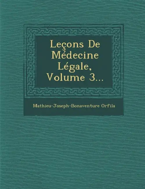 Leçons De Médecine Légale, Volume 3... by Mathieu-Joseph-Bonaventure Orfila
