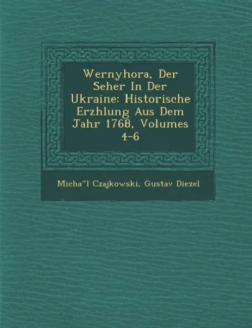 Wernyhora, Der Seher in Der Ukraine: Historische Erz Hlung Aus Dem Jahr 1768, Volumes 4-6 by Michal Czajkowski, Gustav Diezel