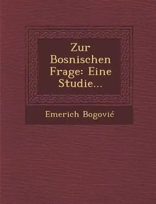 Zur Bosnischen Frage: Eine Studie... by Emerich Bogovi