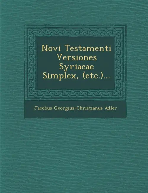 Novi Testamenti Versiones Syriacae Simplex, (Etc.)... by Jacobus-Georgius-Christianus Adler