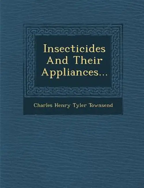 Insecticides and Their Appliances... by Charles Henry Tyler Townsend