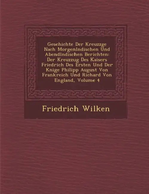 Geschichte Der Kreuzz�ge Nach Morgenl�ndischen Und Abendl�ndischen Berichten: Der Kreuzzug Des Kaisers Friedrich Des Ersten Und D by Friedrich Wilken