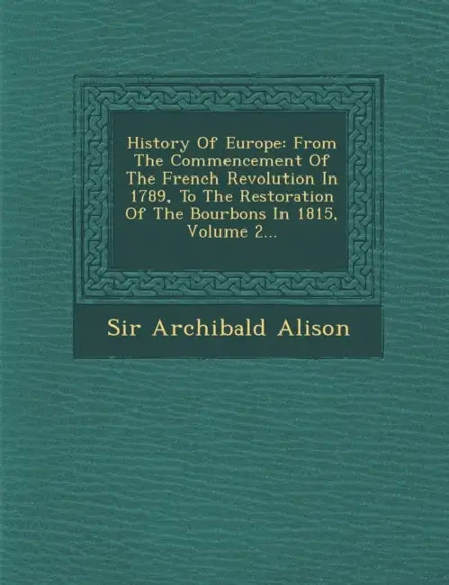 History Of Europe: From The Commencement Of The French Revolution In 1789, To The Restoration Of The Bourbons In 1815, Volume 2... by Archibald Alison