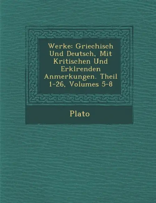 Werke: Griechisch Und Deutsch, Mit Kritischen Und Erkl Renden Anmerkungen. Theil 1-26, Volumes 5-8 by Plato