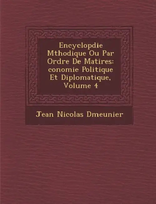 Encyclop�die M�thodique Ou Par Ordre De Mati�res: �conomie Politique Et Diplomatique, Volume 4 by Jean Nicolas D�meunier
