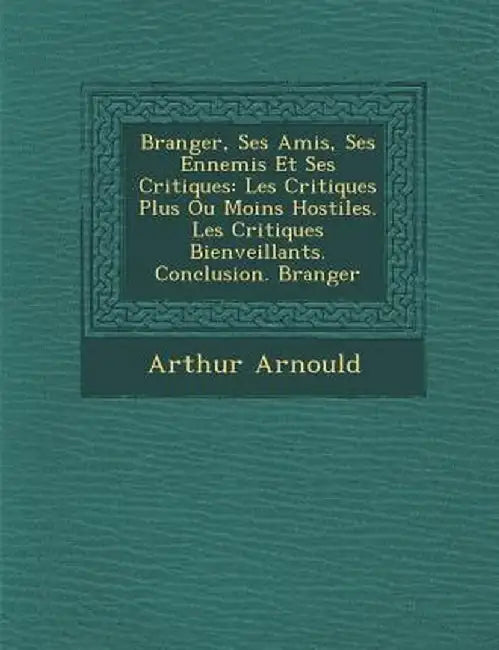 B Ranger, Ses Amis, Ses Ennemis Et Ses Critiques: Les Critiques Plus Ou Moins Hostiles. Les Critiques Bienveillants. Conclusion. B Ranger by Arthur Arnould