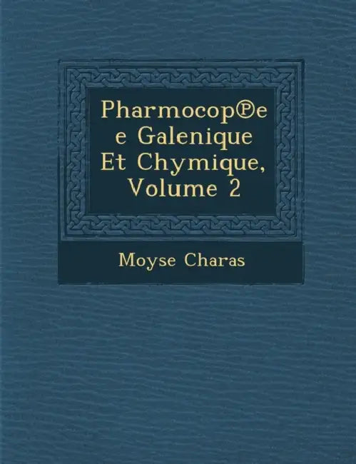 Pharmocop℗ee Galenique Et Chymique, Volume 2 by Moyse Charas