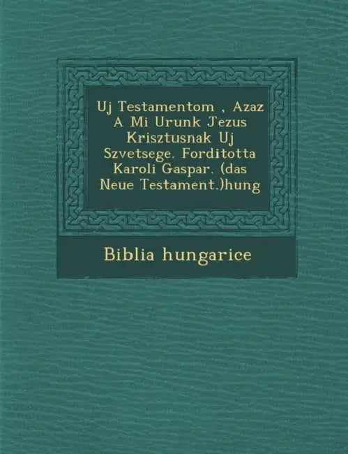 Uj Testamentom, Azaz a Mi Urunk Jezus Krisztusnak Uj Sz Vetsege. Forditotta Karoli Gaspar. (Das Neue Testament.)Hung by Biblia Hungarice