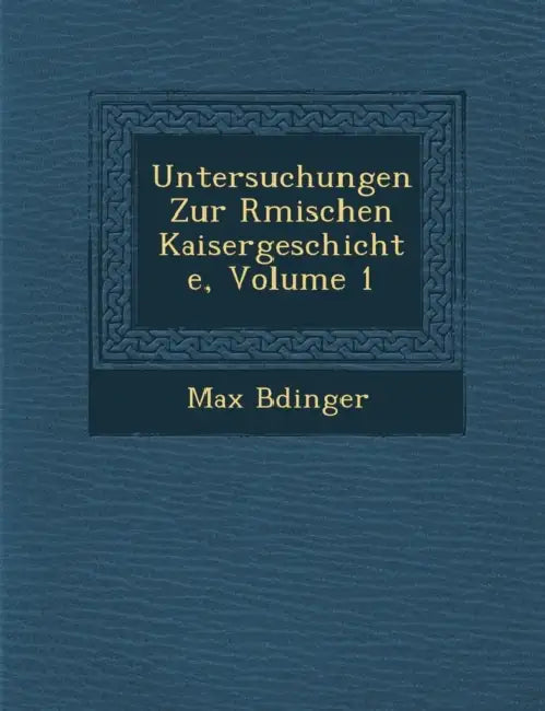 Untersuchungen Zur R�mischen Kaisergeschichte, Volume 1 by Max B�dinger
