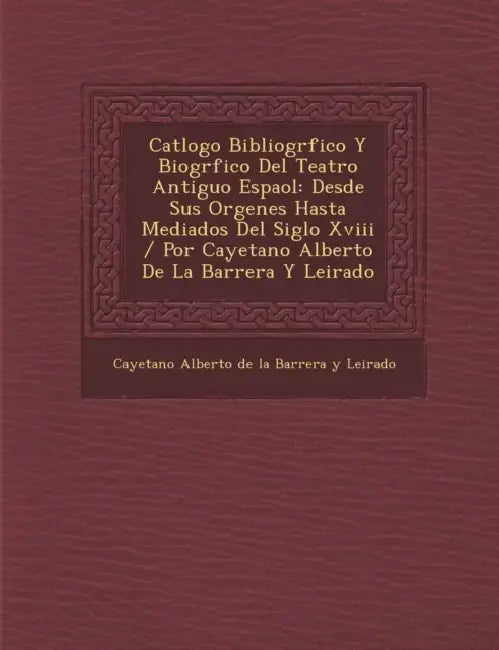 Cat LOGO Bibliogr Fico y Biogr Fico del Teatro Antiguo Espa Ol: Desde Sus or Genes Hasta Mediados del Siglo XVIII / Por Cayetano Alberto de La Barrera by Cayetano Alberto de la Barrera Y Leirad