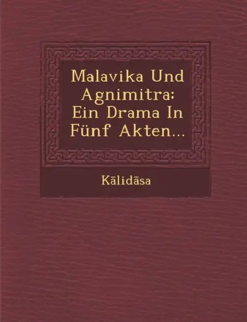 Malavika Und Agnimitra: Ein Drama in Funf Akten... by K. Lid Sa