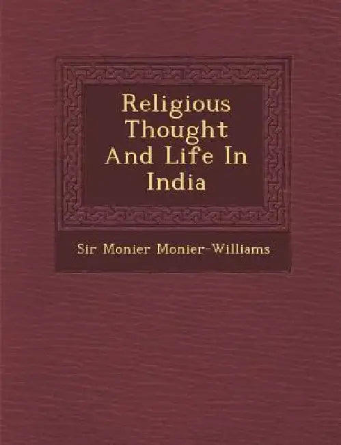 Religious Thought And Life In India by Monier Monier-Williams