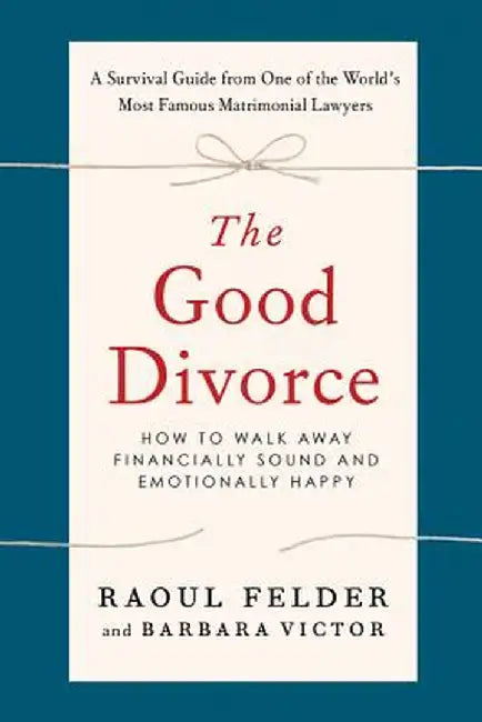 The Good Divorce: How to Walk Away Financially Sound and Emotionally Healthy by Raoul Felder