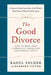 The Good Divorce: How to Walk Away Financially Sound and Emotionally Healthy by Raoul Felder