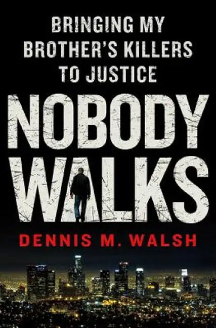 Nobody Walks: Bringing My Brother's Killers to Justice by Dennis M. Walsh