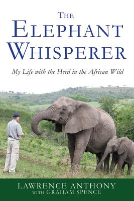 The Elephant Whisperer: My Life with the Herd in the African Wild by Lawrence Anthony