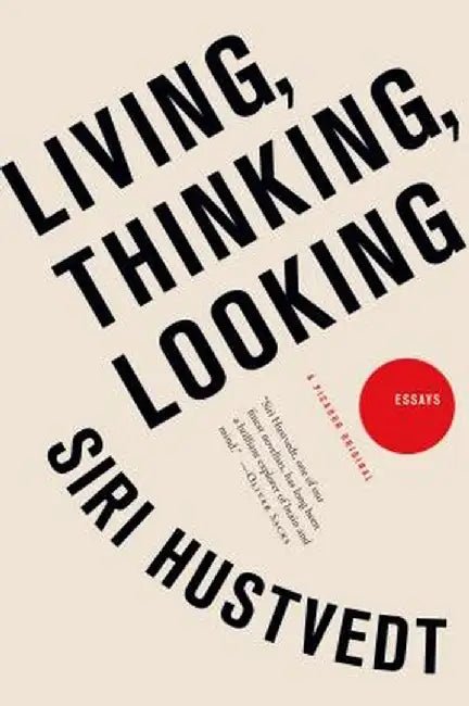 Living, Thinking, Looking: Essays by Siri Hustvedt