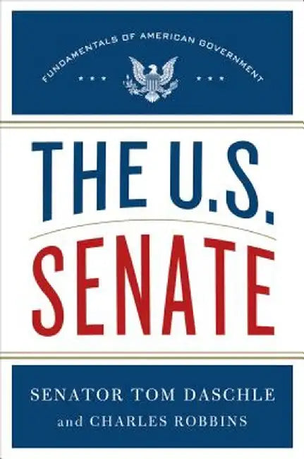 The U.S. Senate: Fundamentals of American Government by Tom Daschle
