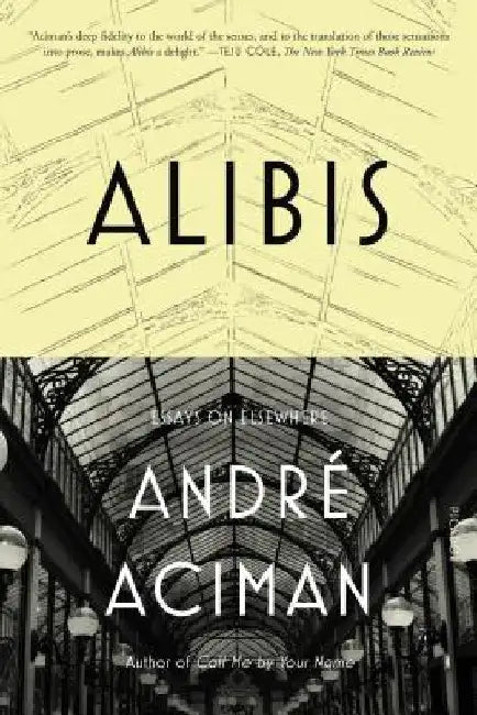 Alibis: Essays on Elsewhere by Andre Aciman