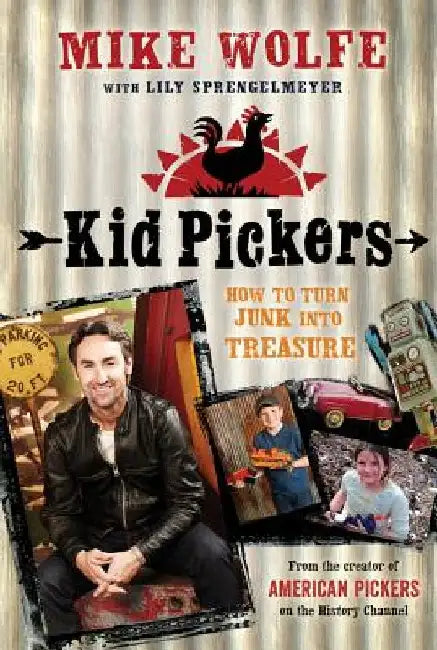 Kid Pickers: How to Turn Junk Into Treasure by Mike Wolfe
