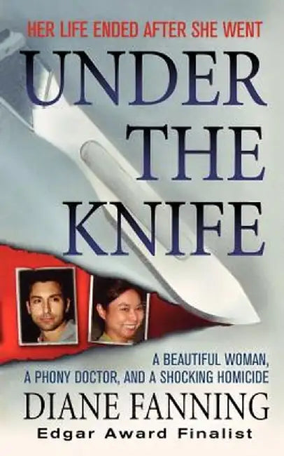 Under the Knife: A Beautiful Woman, a Phony Doctor, and a Shocking Homicide by Diane Fanning