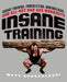 Insane Training: Garage Training, Powerlifting, Bodybuilding, and All-Out Bad-Ass Workouts by Matt Kroczaleski