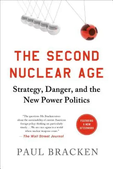 The Second Nuclear Age: Strategy, Danger, and the New Power Politics by Paul Bracken