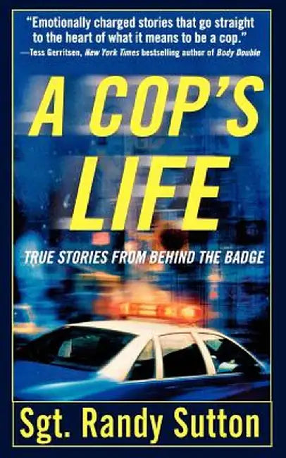 A Cop's Life: True Stories from the Heart Behind the Badge by Randy Sutton
