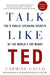 Talk Like Ted: The 9 Public-Speaking Secrets of the World's Top Minds by Carmine Gallo