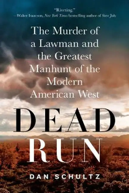 Dead Run: The Murder of a Lawman and the Greatest Manhunt of the Modern American West by Dan Schultz