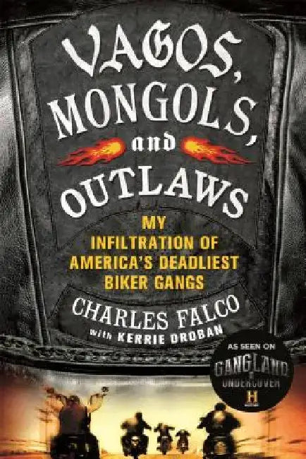 Vagos, Mongols, and Outlaws: My Infiltration of America's Deadliest Biker Gangs by Charles Falco