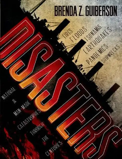 Disasters: Natural & Man-Made Catastrophes Through the Centuries by Brenda Z. Guiberson