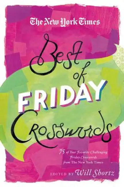 The New York Times Best of Friday Crosswords: 75 of Your Favorite Challenging Friday Puzzles from the New York Times by Will Shortz