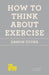 How to Think About Exercise by Damon Young