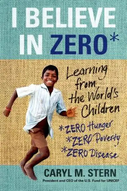 I Believe in Zero: Learning from the World's Children by Caryl M. Stern