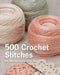 500 Crochet Stitches: The Ultimate Crochet Stitch Bible by Pavilion Books