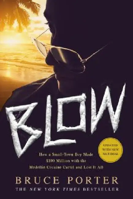Blow: How a Small-Town Boy Made $100 Million with the Medellin Cocaine Cartel and Lost It All by Bruce Porter