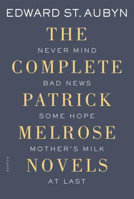 The Complete Patrick Melrose Novels: Never Mind, Bad News, Some Hope, Mother's Milk, and at Last by Edward St Aubyn