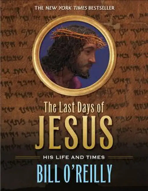 The Last Days of Jesus: His Life and Times by Bill O'Reilly