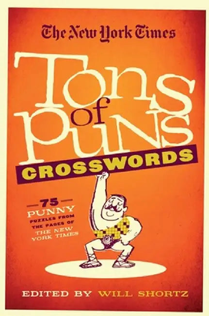The New York Times Tons of Puns Crosswords: 75 Punny Puzzles from the Pages of the New York Times by Will Shortz
