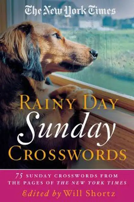The New York Times Rainy Day Sunday Crosswords: 75 Sunday Puzzles from the Pages of the New York Times by Will Shortz