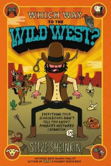 Which Way to the Wild West?: Everything Your Schoolbooks Didn't Tell You about America's Westward Expansion by Steve Sheinkin