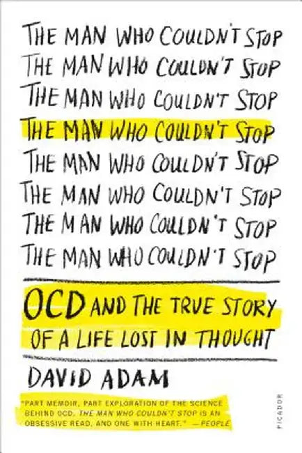 The Man Who Couldn't Stop: OCD and the True Story of a Life Lost in Thought by David Adam