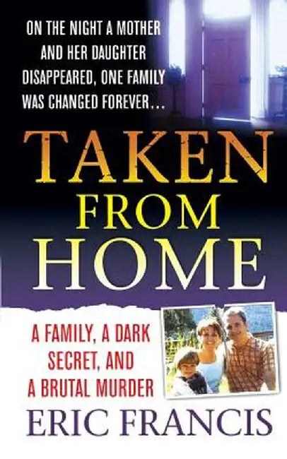 Taken from Home: A Father, a Dark Secret, and a Brutal Murder by Eric Francis