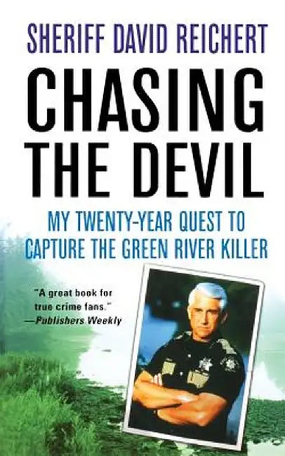 Chasing the Devil: My Twenty-Year Quest to Capture the Green River Killer by David Reichert
